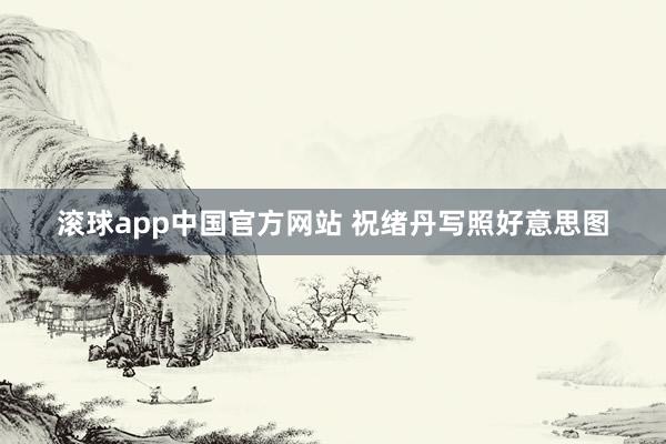 滚球app中国官方网站 祝绪丹写照好意思图