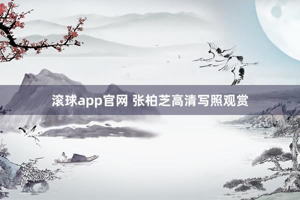 滚球app官网 张柏芝高清写照观赏