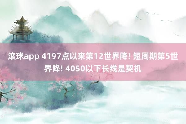 滚球app 4197点以来第12世界降! 短周期第5世界降! 4050以下长线是契机