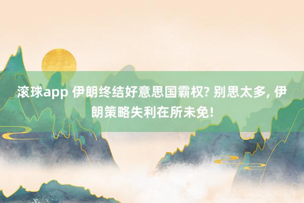 滚球app 伊朗终结好意思国霸权? 别思太多, 伊朗策略失利在所未免!