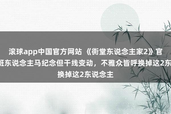 滚球app中国官方网站 《衖堂东说念主家2》官宣! 原班东说念主马纪念但干线变动，不雅众皆呼换掉这2东说念主