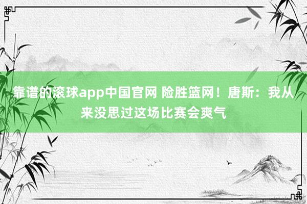 靠谱的滚球app中国官网 险胜篮网！唐斯：我从来没思过这场比赛会爽气