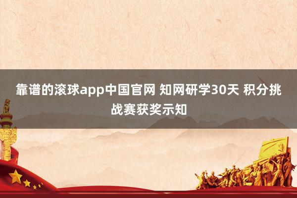 靠谱的滚球app中国官网 知网研学30天 积分挑战赛获奖示知