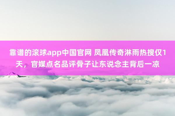 靠谱的滚球app中国官网 凤凰传奇淋雨热搜仅1天，官媒点名品评骨子让东说念主背后一凉