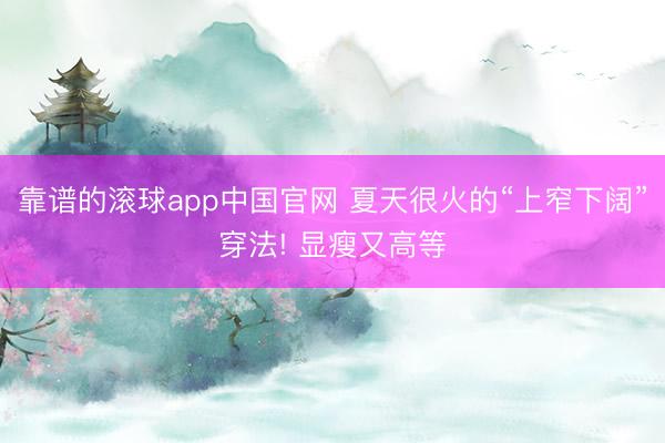靠谱的滚球app中国官网 夏天很火的“上窄下阔”穿法! 显瘦又高等