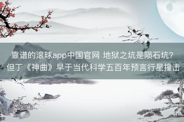 靠谱的滚球app中国官网 地狱之坑是陨石坑? 但丁《神曲》早于当代科学五百年预言行星撞击