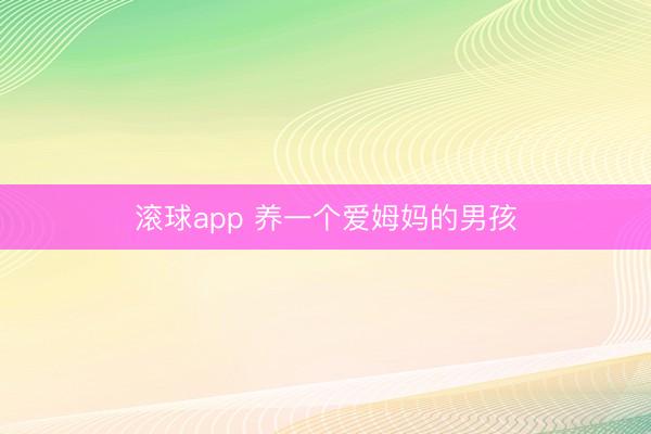 滚球app 养一个爱姆妈的男孩