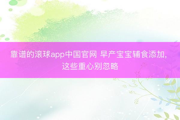 靠谱的滚球app中国官网 早产宝宝辅食添加， 这些重心别忽略