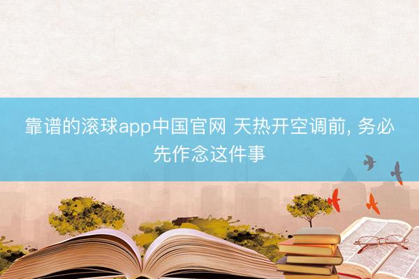 靠谱的滚球app中国官网 天热开空调前， 务必先作念这件事