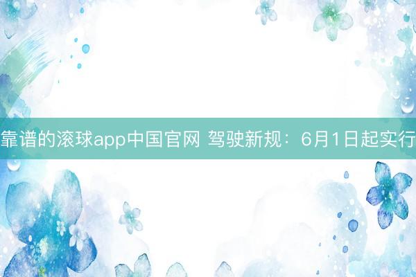 靠谱的滚球app中国官网 驾驶新规：6月1日起实行