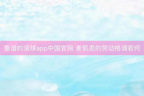 靠谱的滚球app中国官网 麦凯恩的劳动格调若何