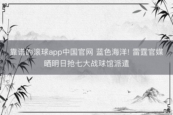 靠谱的滚球app中国官网 蓝色海洋! 雷霆官媒晒明日抢七大战球馆派遣