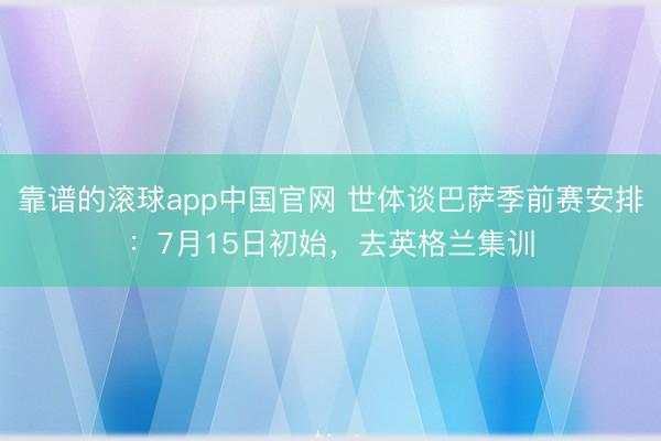 靠谱的滚球app中国官网 世体谈巴萨季前赛安排：7月15日初始，去英格兰集训